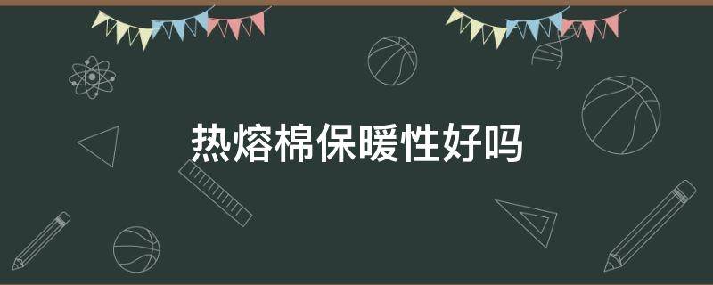 热熔棉保暖性好吗（热熔棉保暖怎么样）