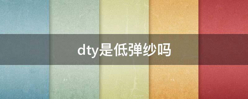 dty是低弹纱吗（DTY低弹丝今日价格）