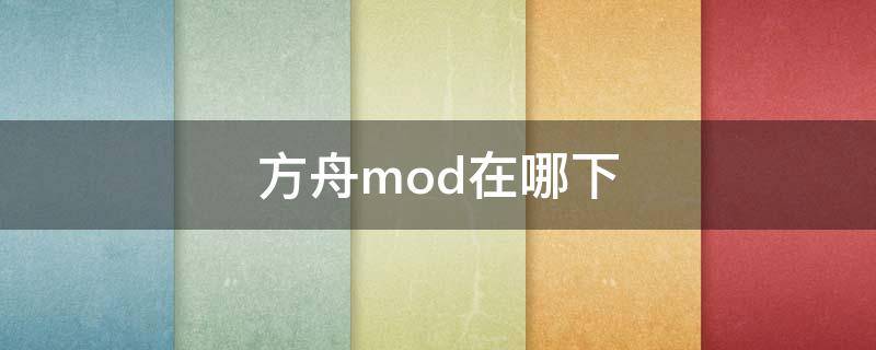 方舟mod在哪下（方舟mod在哪个文件）