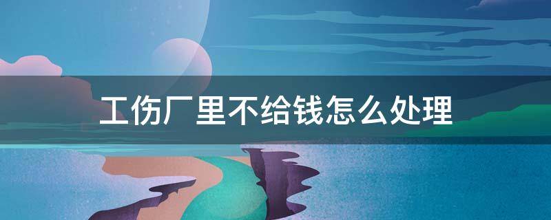 工伤厂里不给钱怎么处理 工伤厂里不给生活费怎么办