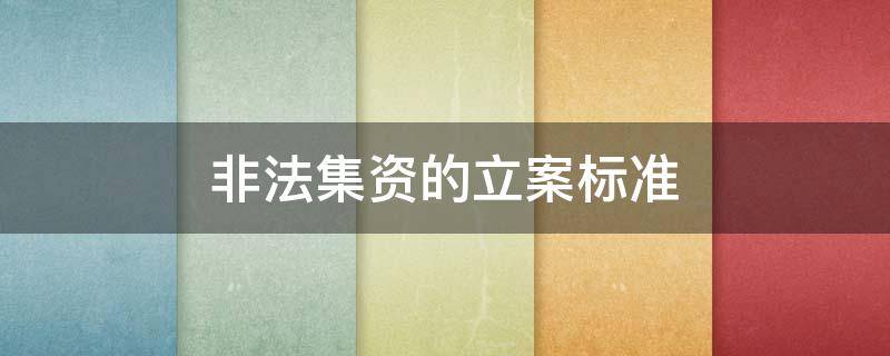 非法集资的立案标准 非法集资的立案标准金额