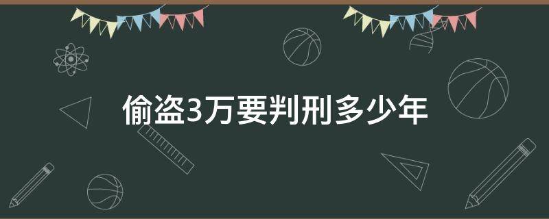 偷盗3万要判刑多少年（偷盗3万能判几年）