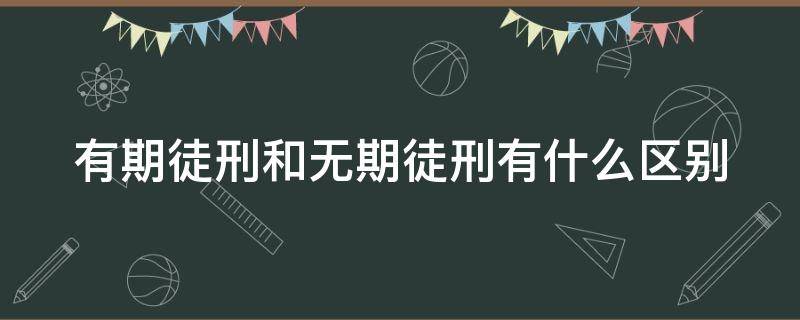 有期徒刑和无期徒刑有什么区别 有期徒刑和无期徒刑有什么区别和联系