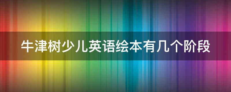 牛津树少儿英语绘本有几个阶段（牛津树英语绘本有几个版本）