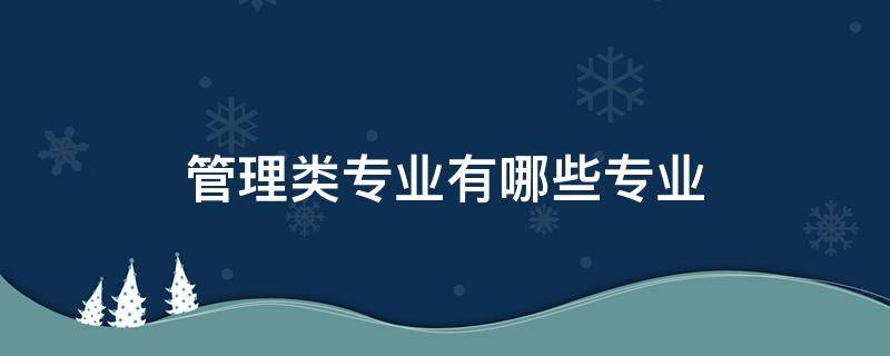 管理类专业有哪些专业 广东专升本管理类专业有哪些专业