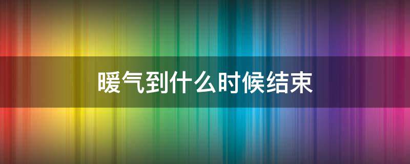 暖气到什么时候结束 暖气一般什么时候开始什么时候结束