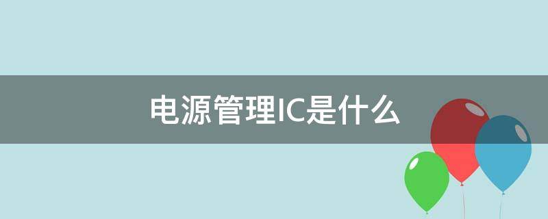 电源管理IC是什么 电源管理IC龙头