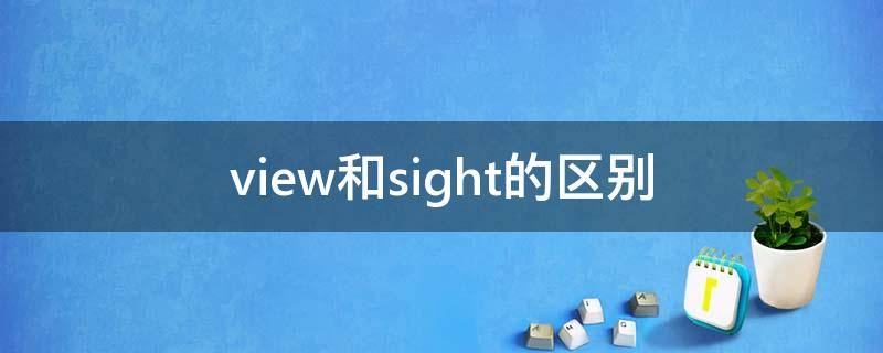 view和sight的区别（view和sightseeing的区别）