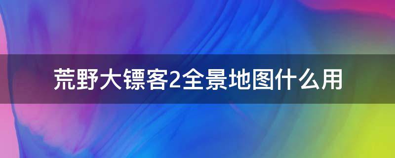 荒野大镖客2全景地图什么用（荒野大镖客2全景点位置）