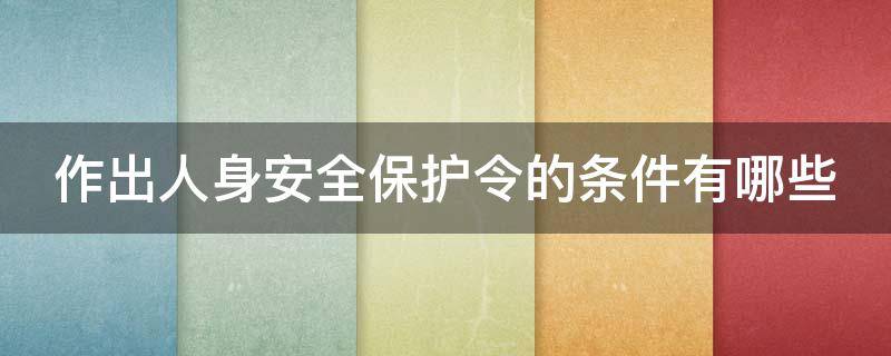 作出人身安全保护令的条件有哪些 人身安全保护令的适用