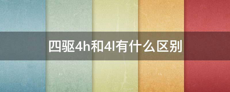 四驱4h和4l有什么区别 手动四驱4h和4l有什么区别