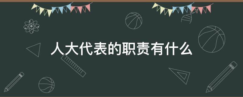 人大代表的职责有什么（请你说一说人大代表的职责都有哪些）