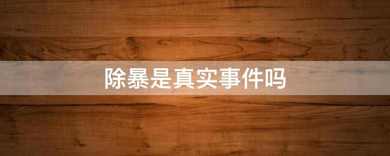 除暴是真实事件吗（除暴根据真实）