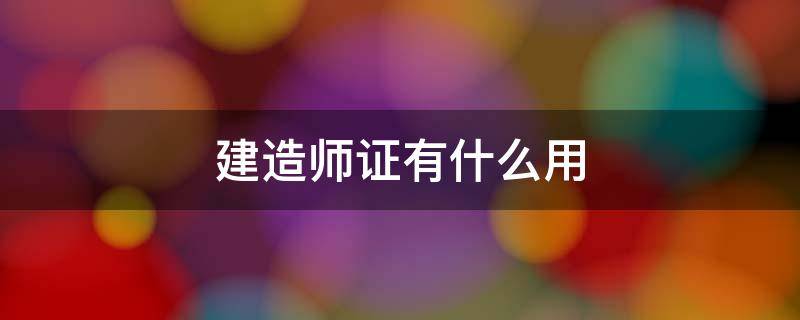 建造师证有什么用（一级建造师证有什么用）