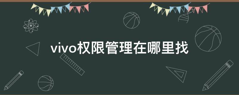 vivo权限管理在哪里找（vivo权限设置在哪里找）
