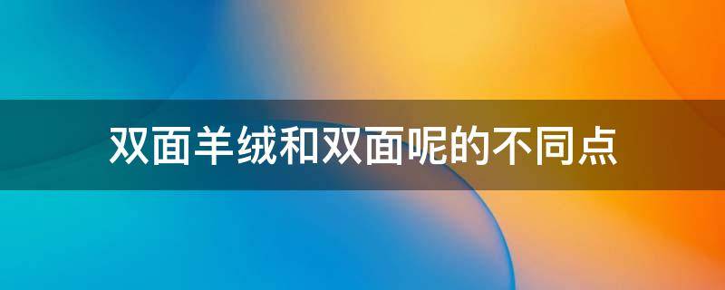 双面羊绒和双面呢的不同点 双面羊绒是双面呢吗