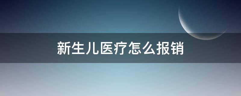 新生儿医疗怎么报销 新生儿怎么报销医疗费