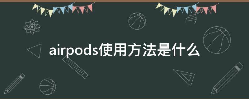airpods使用方法是什么 airpods的用法简单介绍