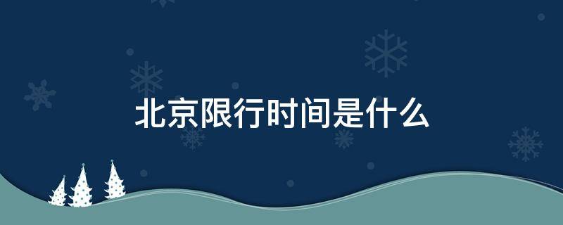 北京限行时间是什么 北京限行具体时间