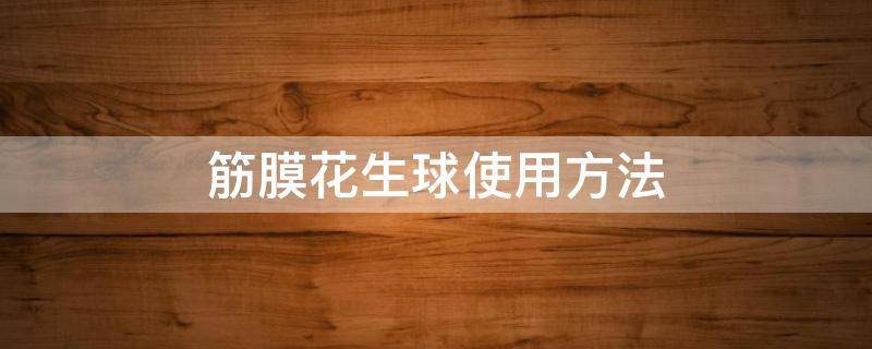 筋膜花生球使用方法 筋膜球花生球