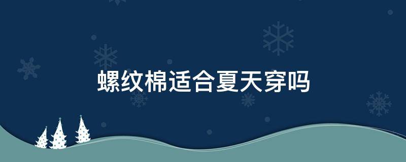 螺纹棉适合夏天穿吗（夏天适合穿棉质的衣服吗）