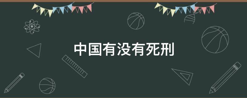 中国有没有死刑（现在中国有没有死刑）