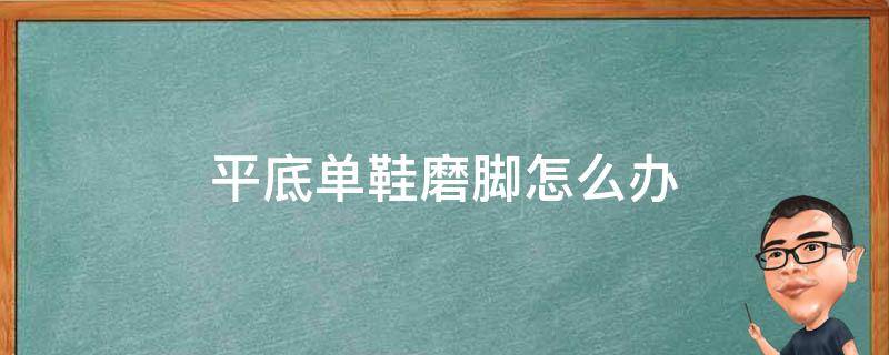 平底单鞋磨脚怎么办 平底鞋脚后跟磨脚怎么办