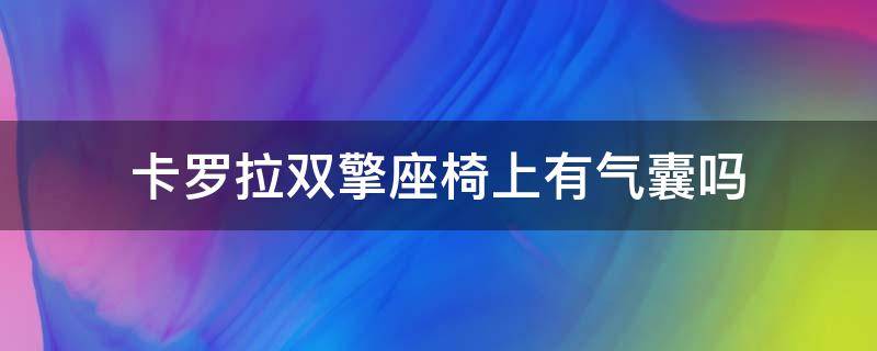 卡罗拉双擎座椅上有气囊吗 卡罗拉双擎安全气囊位置