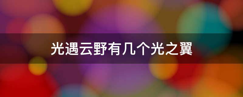 光遇云野有几个光之翼 光遇云野有多少个光之翼