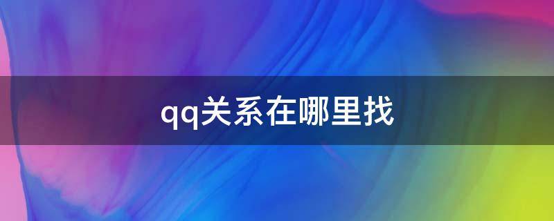 qq关系在哪里找 qq亲密关系在哪里弄