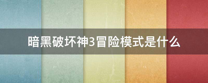 暗黑破坏神3冒险模式是什么 暗黑破坏神3模式介绍