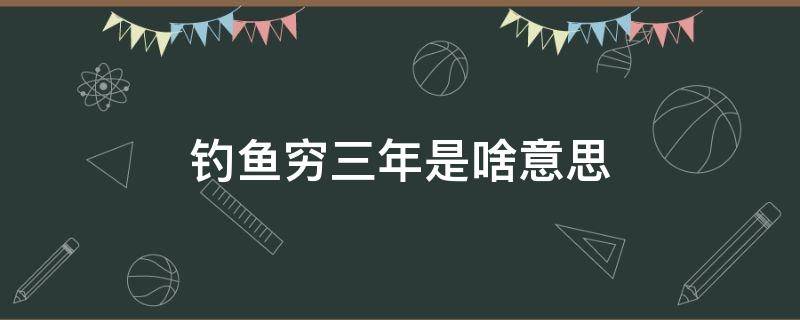 钓鱼穷三年是啥意思 什么叫钓鱼穷三年