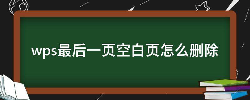 wps最后一页空白页怎么删除 wps最后一页空白页怎么删除掉