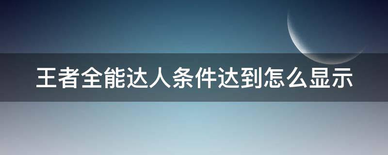 王者全能达人条件达到怎么显示（王者全能达人显示设置）