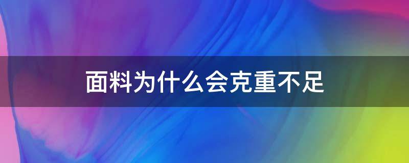 面料为什么会克重不足（影响面料克重的因素）