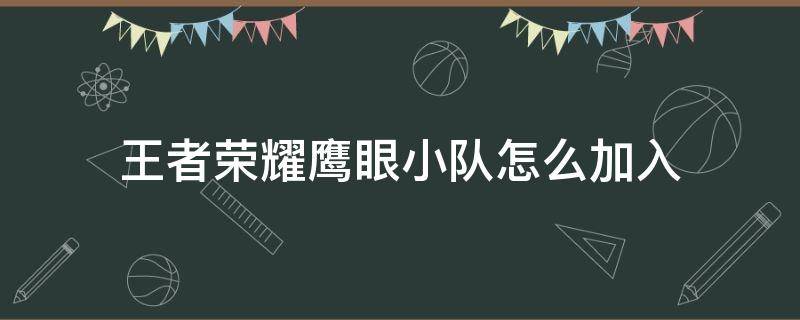 王者荣耀鹰眼小队怎么加入 王者荣耀鹰眼小分队怎么加入