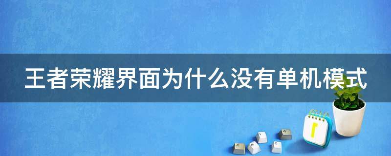 王者荣耀界面为什么没有单机模式（王者荣耀界面为什么没有单机模式了）