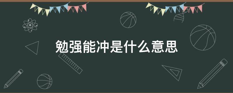 勉强能冲是什么意思（男生说勉强能冲是什么意思）