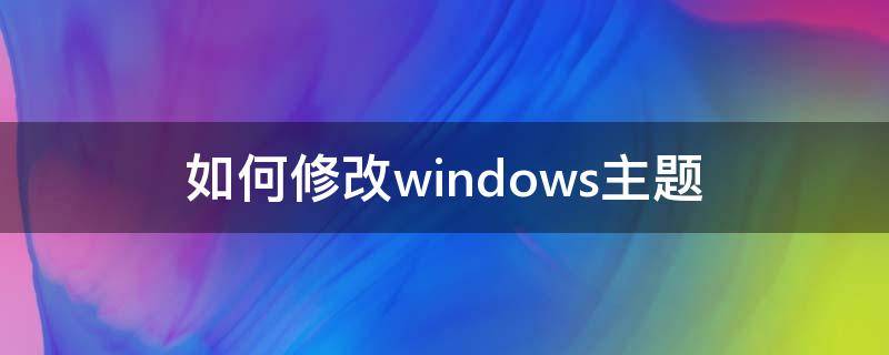 如何修改windows主题 windows主题怎么设置