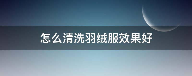 怎么清洗羽绒服效果好 如何清洗羽绒服比较好