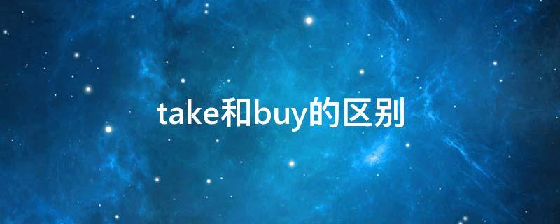 take和buy的区别（take跟buy的区别）