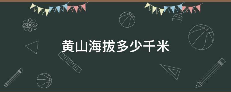 黄山海拔多少千米 黄山海拔约多少千米