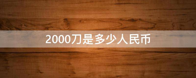 2000刀是多少人民币 2000万刀等于多少人民币