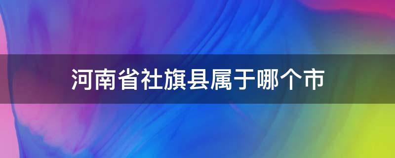 河南省社旗县属于哪个市 河南省社旗县属于哪个市管辖