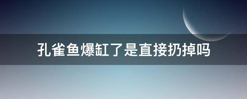 孔雀鱼爆缸了是直接扔掉吗（孔雀鱼自生自灭爆缸）