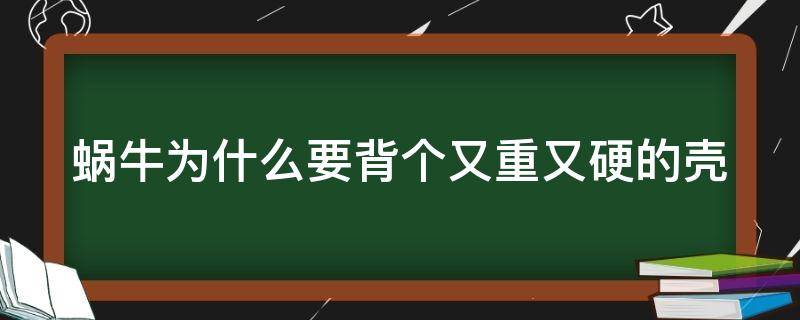 蜗牛为什么要背个又重又硬的壳 蜗牛为什么要背个又重又硬的壳呢