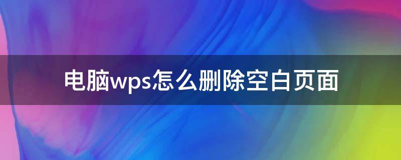 电脑wps怎么删除空白页面（wps上怎样删除空白页面）