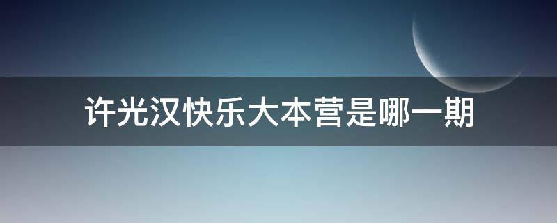 许光汉快乐大本营是哪一期 许光汉上快本是第几期