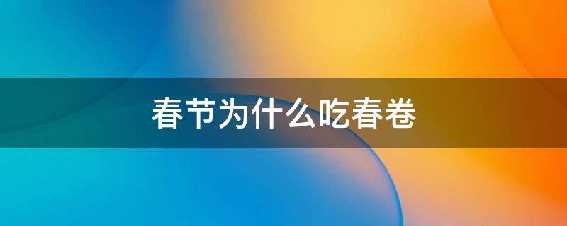 春节为什么吃春卷 春节为什么要吃春卷