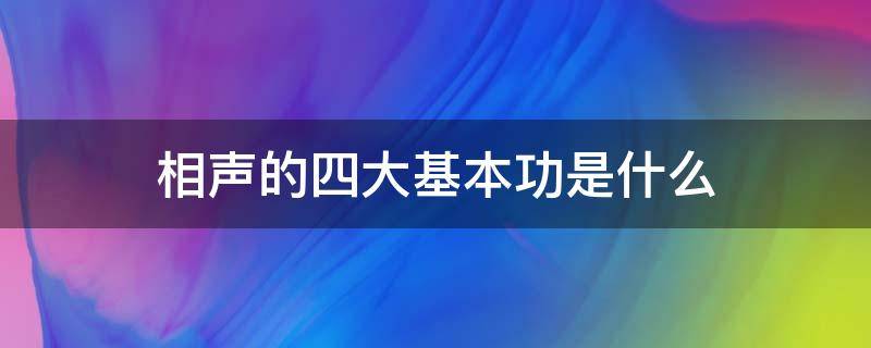 相声的四大基本功是什么 相声的四大基本功是什么?